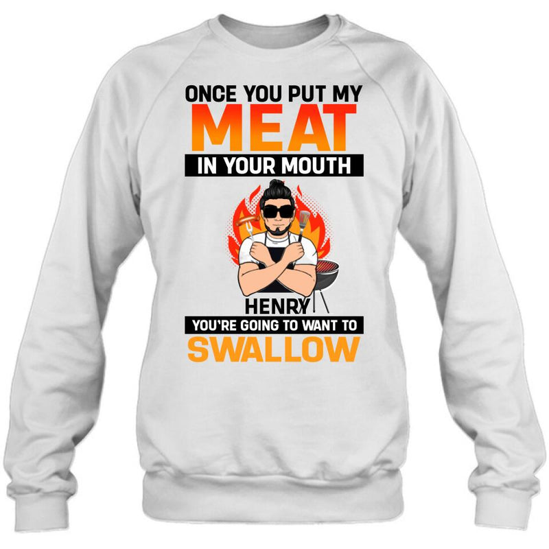 Personliazed Man BBQ Funny Shirt/Hoodie - Gift Idea For Grill Lovers - Once You Put My Meat In Your Mouth, You're Going To Want To Swallow