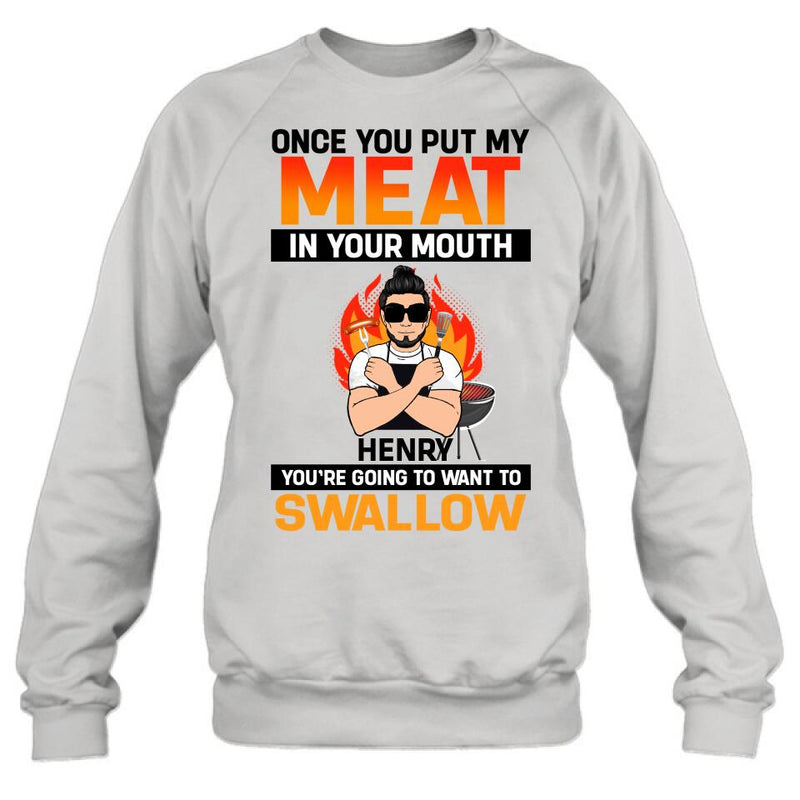 Personliazed Man BBQ Funny Shirt/Hoodie - Gift Idea For Grill Lovers - Once You Put My Meat In Your Mouth, You're Going To Want To Swallow