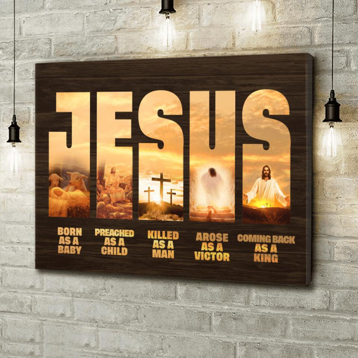 Custom Personalized Jesus Canvas - Best Gift Idea - Born As A Baby Preached As A Child Killed As A Man Arose As A Victor Coming Back As A King