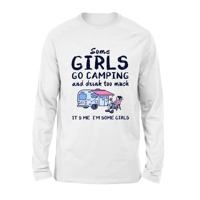 Custom Personalized Girl Camping Shirt - Best Gift For Camping Lover - Some Girls Go Camping And Drink Too Much It's Me I'm Some Girls