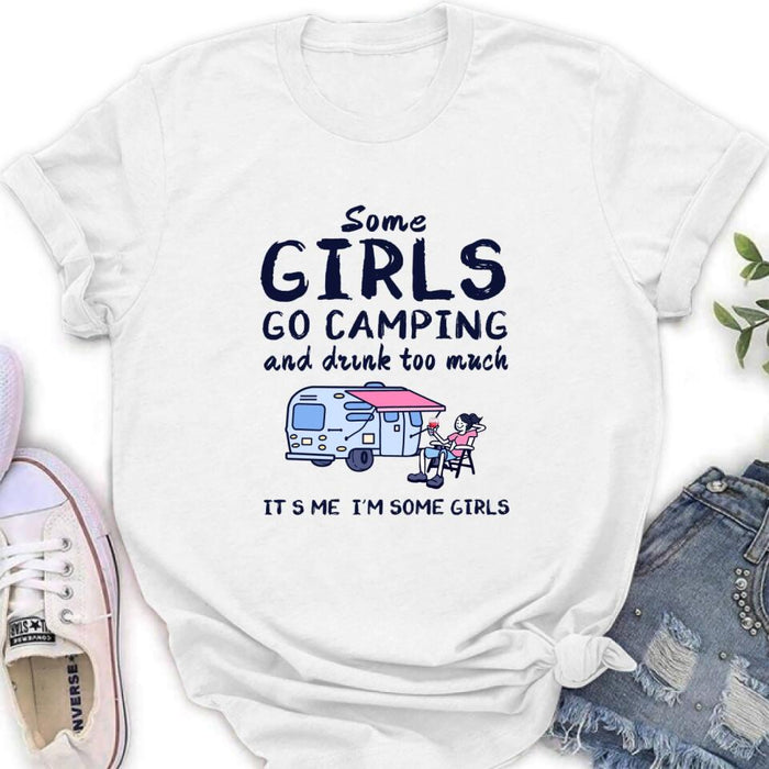 Custom Personalized Girl Camping Shirt - Best Gift For Camping Lover - Some Girls Go Camping And Drink Too Much It's Me I'm Some Girls