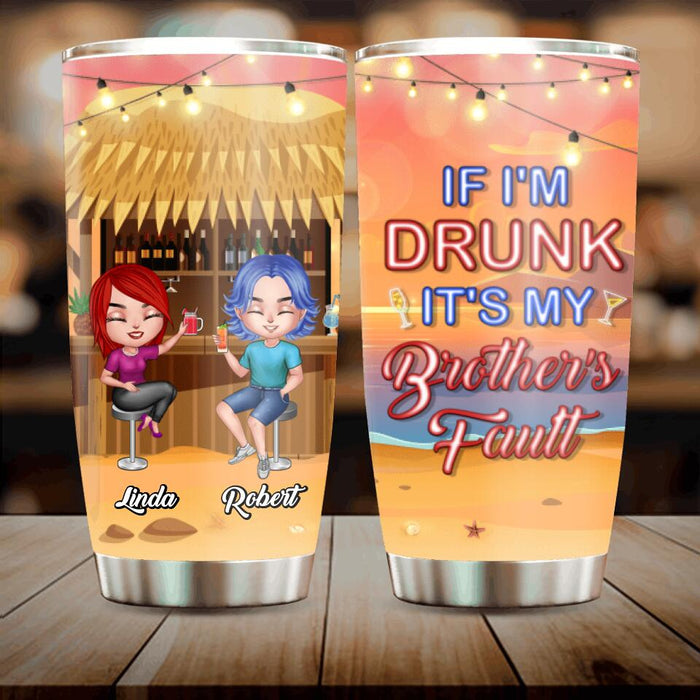 Custom Personalized Siblings Tumbler - Upto 4 People - Gift Idea For Brother/Sister/Family - If I'm Drunk It's My Brother's Fault