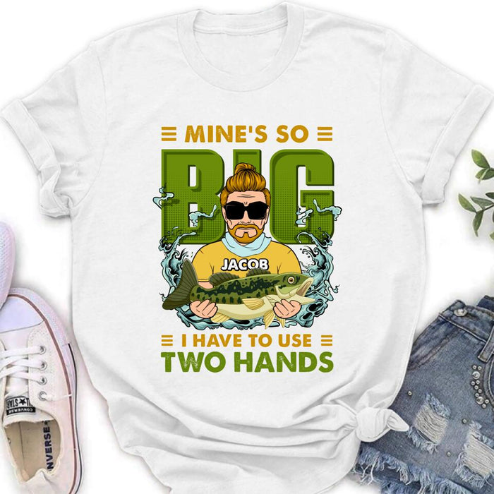 Custom Personalized Fishing Man Shirt/Hoodie - Gift Idea For Fishing Lovers - Mine's So Big, I Have To Use Two Hands