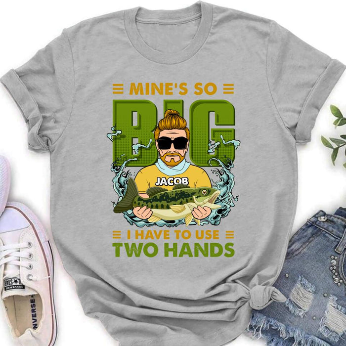 Custom Personalized Fishing Man Shirt/Hoodie - Gift Idea For Fishing Lovers - Mine's So Big, I Have To Use Two Hands