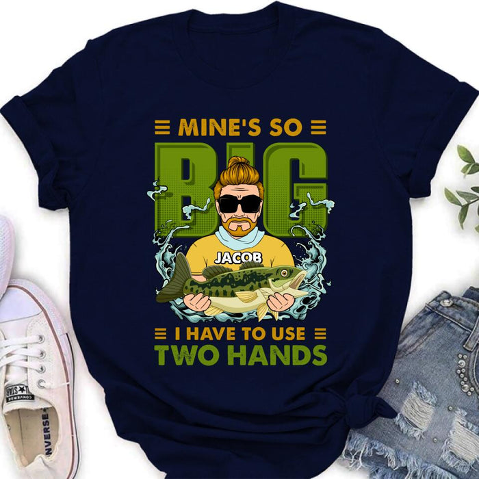 Custom Personalized Fishing Man Shirt/Hoodie - Gift Idea For Fishing Lovers - Mine's So Big, I Have To Use Two Hands