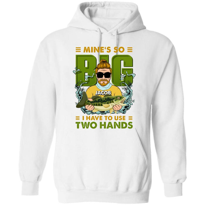 Custom Personalized Fishing Man Shirt/Hoodie - Gift Idea For Fishing Lovers - Mine's So Big, I Have To Use Two Hands