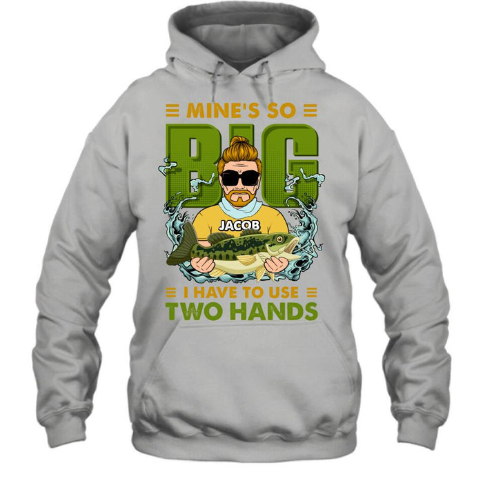 Custom Personalized Fishing Man Shirt/Hoodie - Gift Idea For Fishing Lovers - Mine's So Big, I Have To Use Two Hands