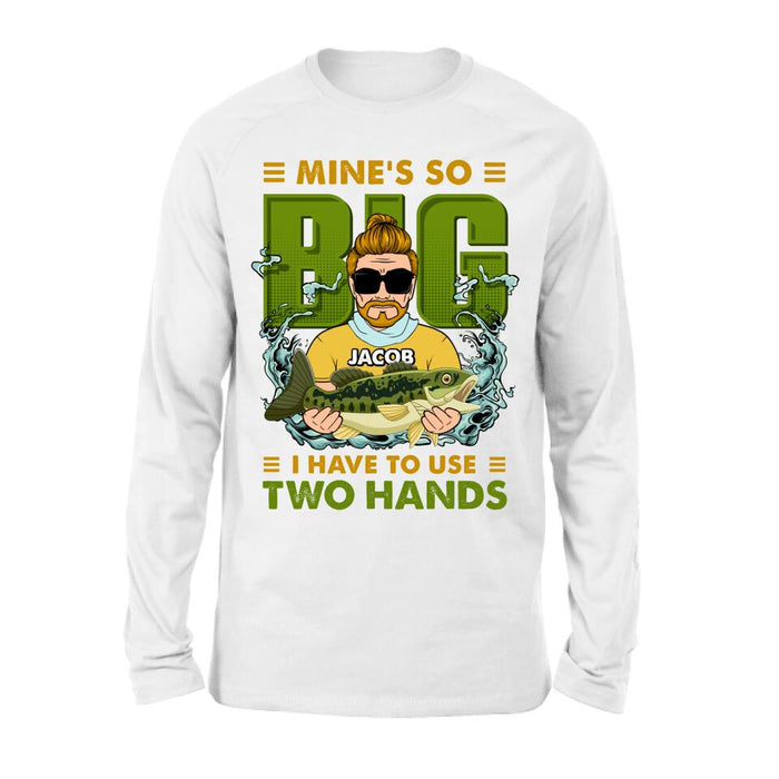 Custom Personalized Fishing Man Shirt/Hoodie - Gift Idea For Fishing Lovers - Mine's So Big, I Have To Use Two Hands