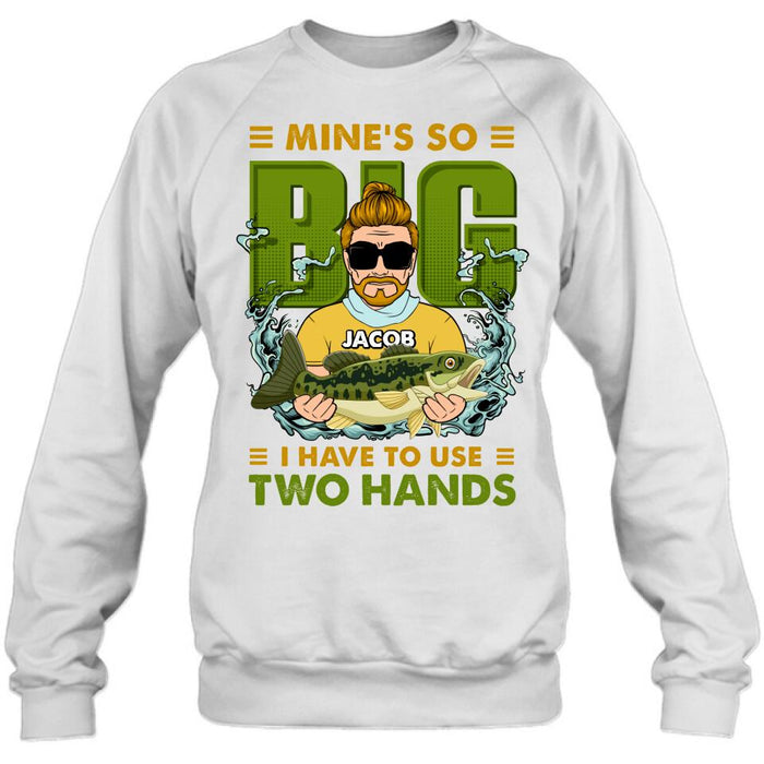 Custom Personalized Fishing Man Shirt/Hoodie - Gift Idea For Fishing Lovers - Mine's So Big, I Have To Use Two Hands