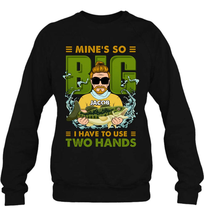 Custom Personalized Fishing Man Shirt/Hoodie - Gift Idea For Fishing Lovers - Mine's So Big, I Have To Use Two Hands