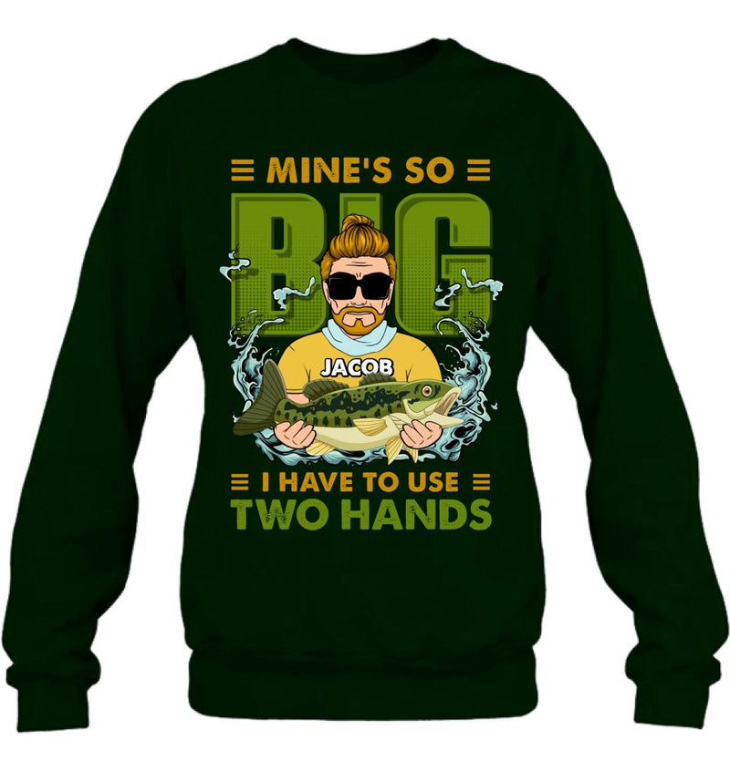 Personalized Fishing Man Shirt/Hoodie - Gift Idea For Fishing Lovers - Mine's So Big, I Have To Use Two Hands