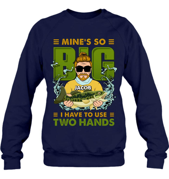 Custom Personalized Fishing Man Shirt/Hoodie - Gift Idea For Fishing Lovers - Mine's So Big, I Have To Use Two Hands