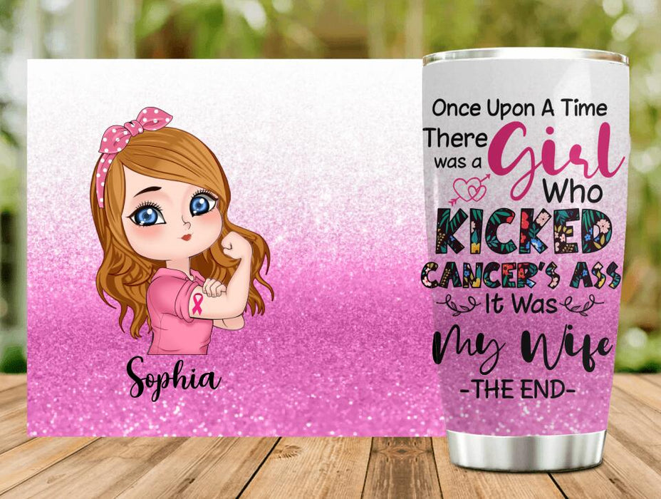 Custom Personalized Breast Cancer Tumbler - Once Upon A Time There Was A Girl Who Kicked Cancer's Ass It Was My Wife