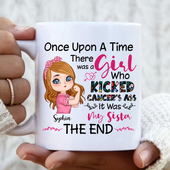 Custom Personalized Breast Cancer Coffee Mug - Once Upon A Time There Was A Girl Who Kicked Cancer's Ass It Was My Sister