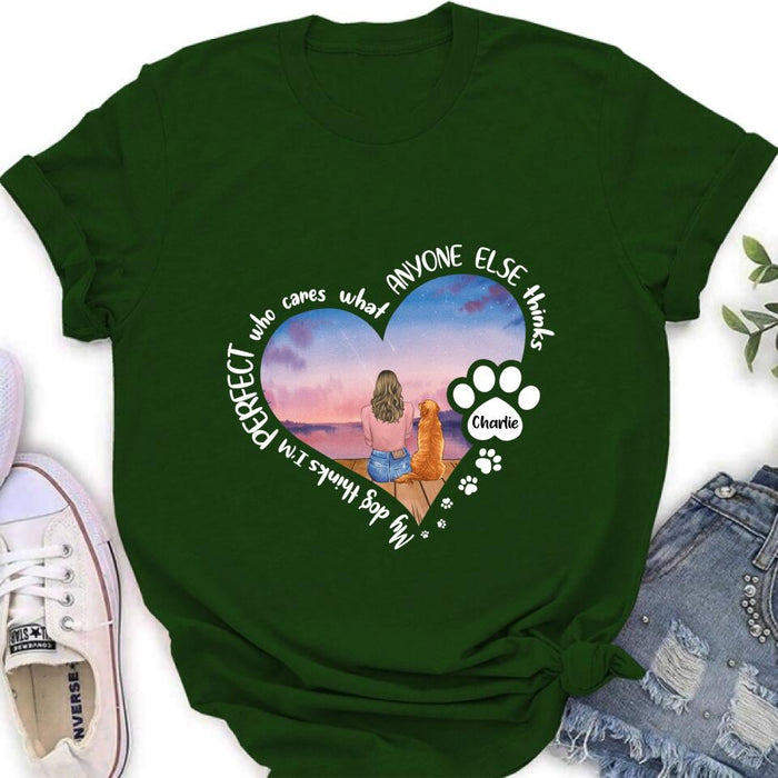 Custom Personalized Dog Mom Shirt/ Pullover Hoodie - Gift Idea For Dog Lover - My Dogs Think I'm Perfect Who Cares What Anyone Else Thinks