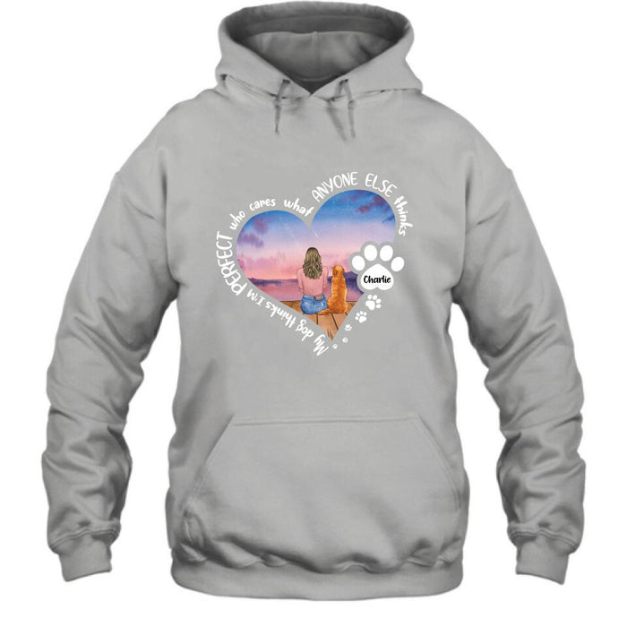 Custom Personalized Dog Mom Shirt/ Pullover Hoodie - Gift Idea For Dog Lover - My Dogs Think I'm Perfect Who Cares What Anyone Else Thinks