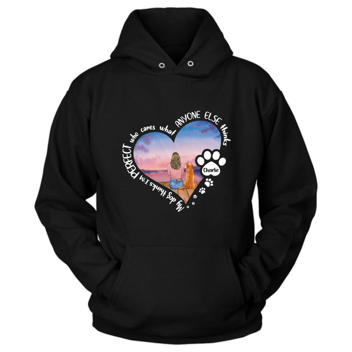 Custom Personalized Dog Mom Shirt/ Pullover Hoodie - Gift Idea For Dog Lover - My Dogs Think I'm Perfect Who Cares What Anyone Else Thinks