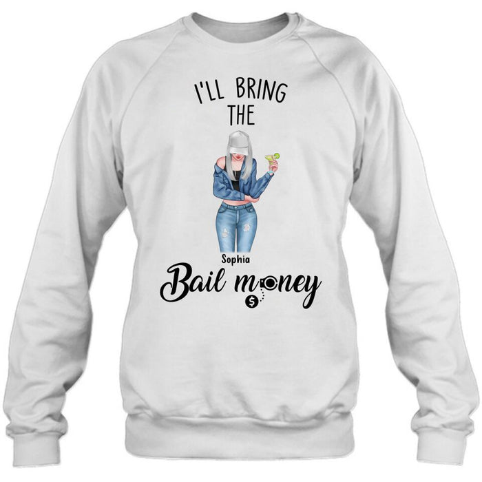 Custom Personalized Girl Shirt/ Hoodie - Gift Idea For Girls/ Friends- I'll Bring The Bail Money