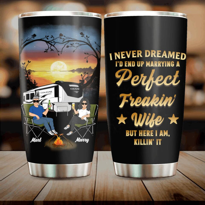 Custom Personalized Camping Couple Tumbler - Gift Idea For Couple/Camping Lovers - I Never Dreamed I'd End Up Marrying A Perfect Freakin' Wife