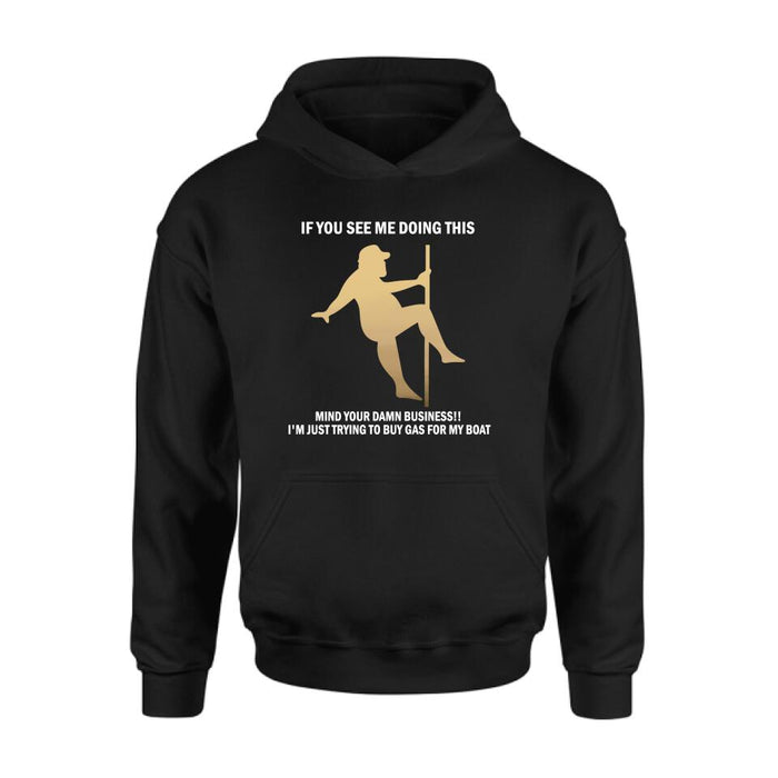 Custom Personalized Pole Dancing Shirt - If You See Me Doing This Mind Your Damn Business I'm Just Trying To Buy Gas For My Boat