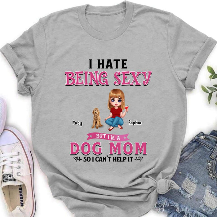 Custom Personalized Dog Mom Shirt/ Pullover Hoodie - Gift Idea For Dog Lover - I Hate Being Sexy But I'm A Dog Mom So I Can't Help It - Up to 6 Dogs