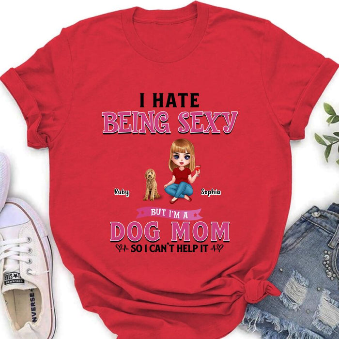 Custom Personalized Dog Mom Shirt/ Pullover Hoodie - Gift Idea For Dog Lover - I Hate Being Sexy But I'm A Dog Mom So I Can't Help It - Up to 6 Dogs