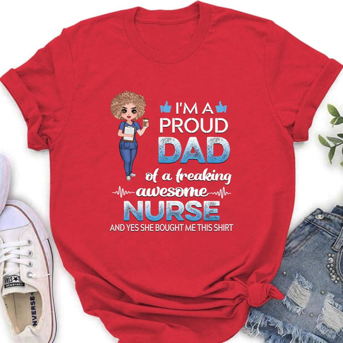 Custom Personalized Nurse Shirt - Best Gift Idea For Nurses - I'm A Proud Dad Of A Freaking Awesome Nurse And Yes She Bought Me This Shirt