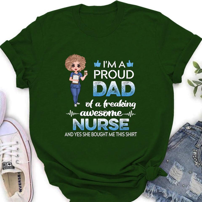 Custom Personalized Nurse Shirt - Best Gift Idea For Nurses - I'm A Proud Dad Of A Freaking Awesome Nurse And Yes She Bought Me This Shirt