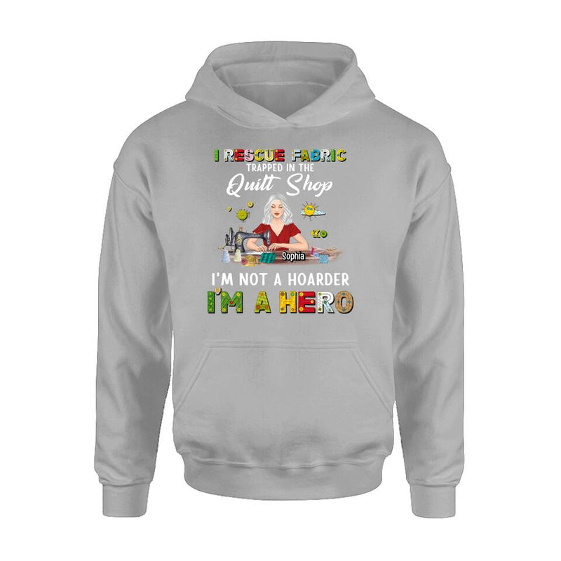 Personalized Hoarder Sewing Shirt - Gift Idea For Sewing Lovers/Mother's Day - I Rescue Fabric Trapped In The Quilt Shop, I'm Not A Hoarder, I'm A Hero