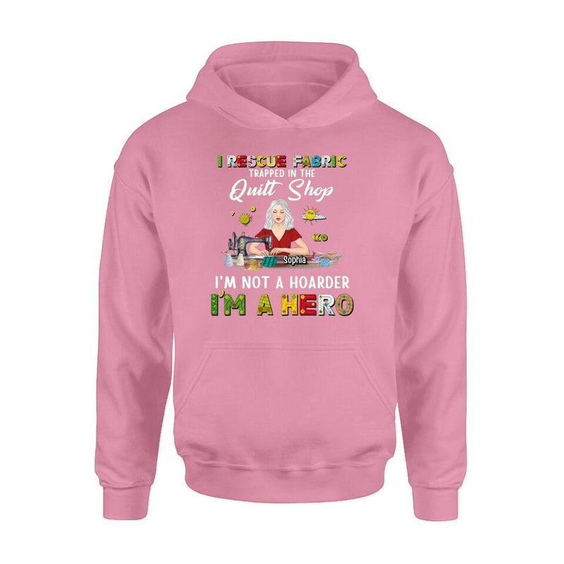 Personalized Hoarder Sewing Shirt - Gift Idea For Sewing Lovers/Mother's Day - I Rescue Fabric Trapped In The Quilt Shop, I'm Not A Hoarder, I'm A Hero