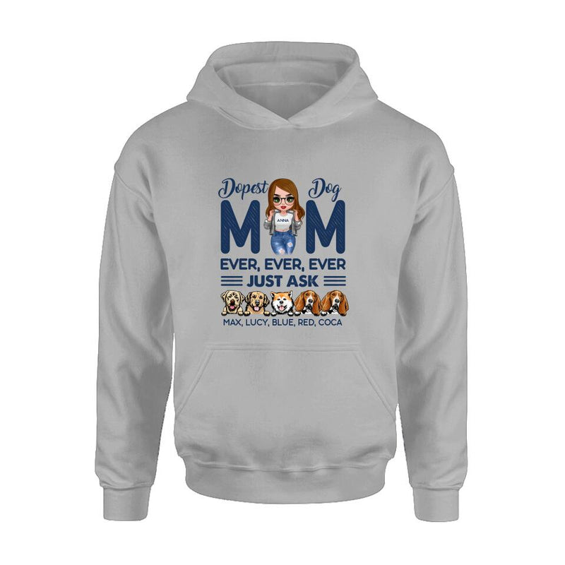 Personalized Dog Mom Unisex T-shirt/Hoodie/Long Sleeve/Sweatshirt - Gift For Dog Lovers/Mother's Day 2022 Gift - Dopest Dog Mom Ever, Ever, Ever Just Ask