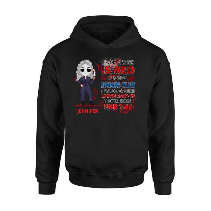 Custom Personalized Watch Enough Murder Shows Shirt/ Hoodie - Gift For Girls - Blood Spatter Is Red Luminol Shines Blue