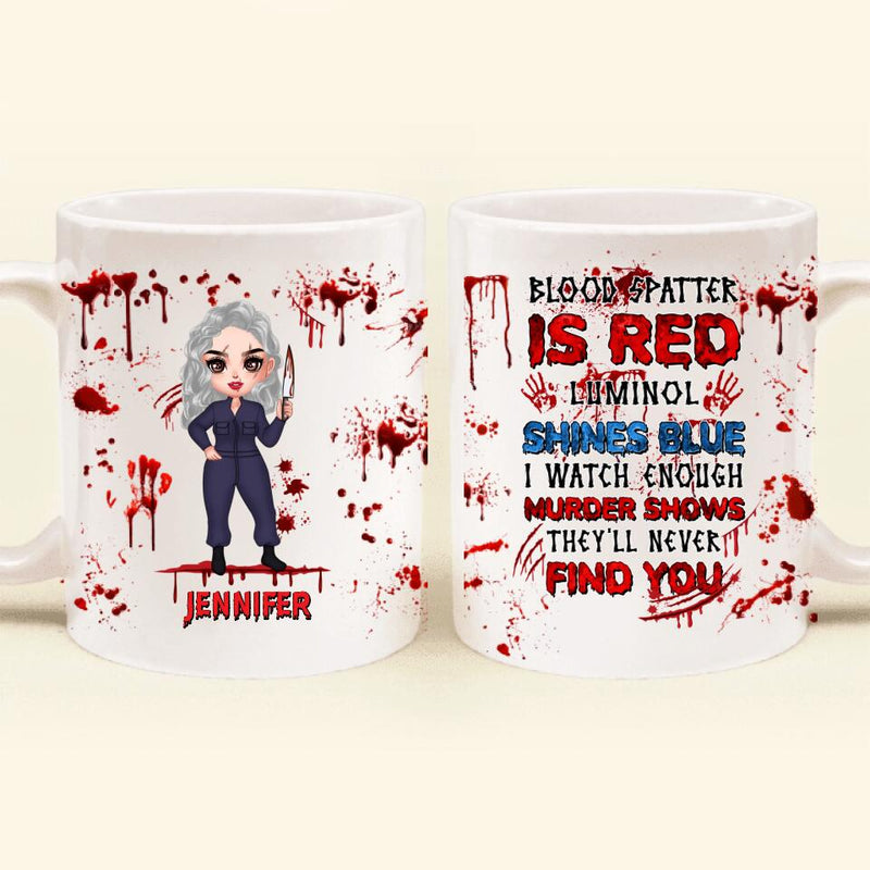 Custom Personalized Watch Enough Murder Shows Coffee Mug - Gift For Girls - Blood Spatter Is Red Luminol Shines Blue
