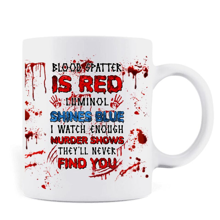 Custom Personalized Watch Enough Murder Shows Coffee Mug - Gift For Girls - Blood Spatter Is Red Luminol Shines Blue