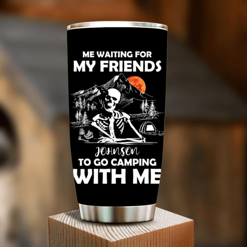 Custom Personalized Skull Tumbler - Halloween Gift Idea For Friends - Me Waiting For My Friends To Go Camping With Me
