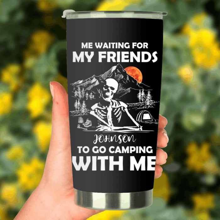 Custom Personalized Skull Tumbler - Halloween Gift Idea For Friends - Me Waiting For My Friends To Go Camping With Me