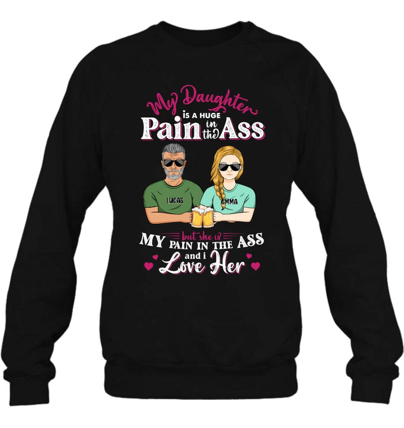 Personalized Dad & Daughter Shirt/Hoodie - Gift Idea From Dad to Daughter/Father's Day Gift - My Daughter Is A Huge Pain In The Ass