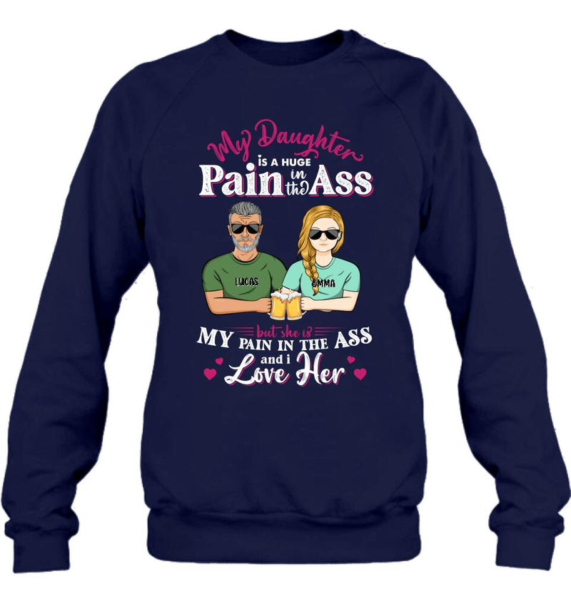 Personalized Dad & Daughter Shirt/Hoodie - Gift Idea From Dad to Daughter/Father's Day Gift - My Daughter Is A Huge Pain In The Ass