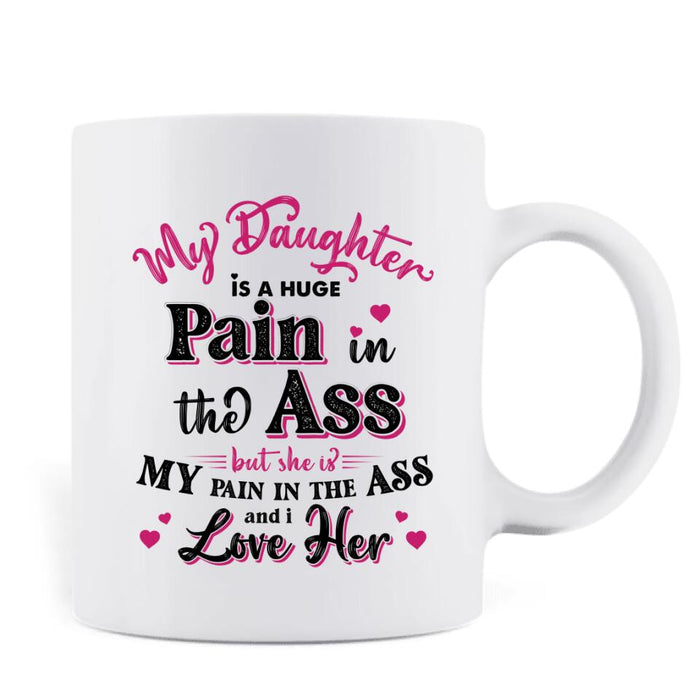 Custom Personalized Coffee Mug - Gift Idea From Dad to Daughter/Gift Idea For Father's Day - My Daughter Is A Huge Pain In The Ass