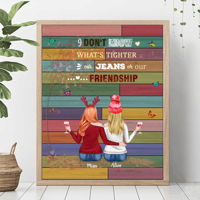 Custom Personalized Besties Poster - Upto 5 Besties - I Don't Know What's Tighter Our Jeans Or Our Friendship