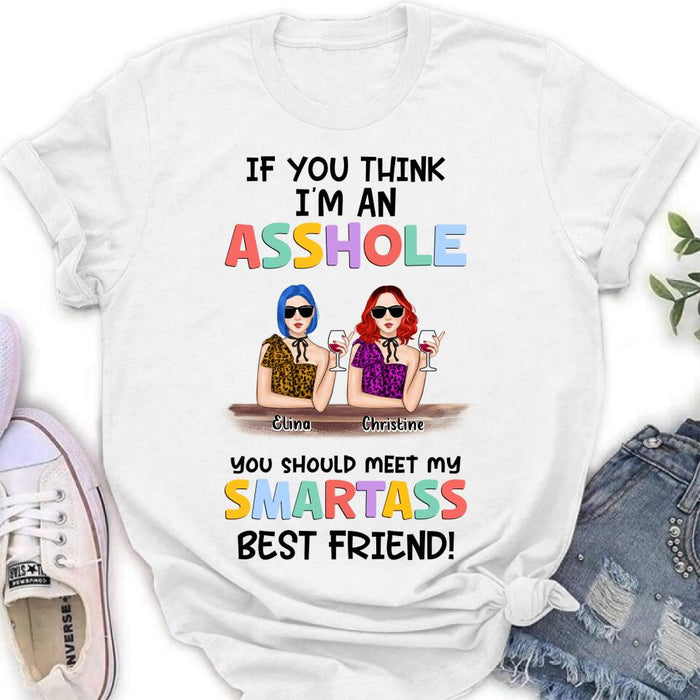 Custom Personalized Friends Shirt/ Hoodie - Upto 4 Girls - Gift Idea For Friends/Sisters - If You Think I'm An Asshole You Should Meet My Smartass Best Friend