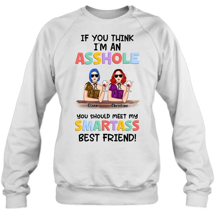 Custom Personalized Friends Shirt/ Hoodie - Upto 4 Girls - Gift Idea For Friends/Sisters - If You Think I'm An Asshole You Should Meet My Smartass Best Friend