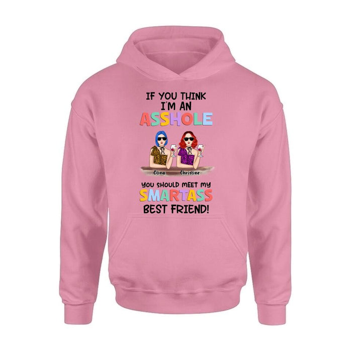 Custom Personalized Friends Shirt/ Hoodie - Upto 4 Girls - Gift Idea For Friends/Sisters - If You Think I'm An Asshole You Should Meet My Smartass Best Friend