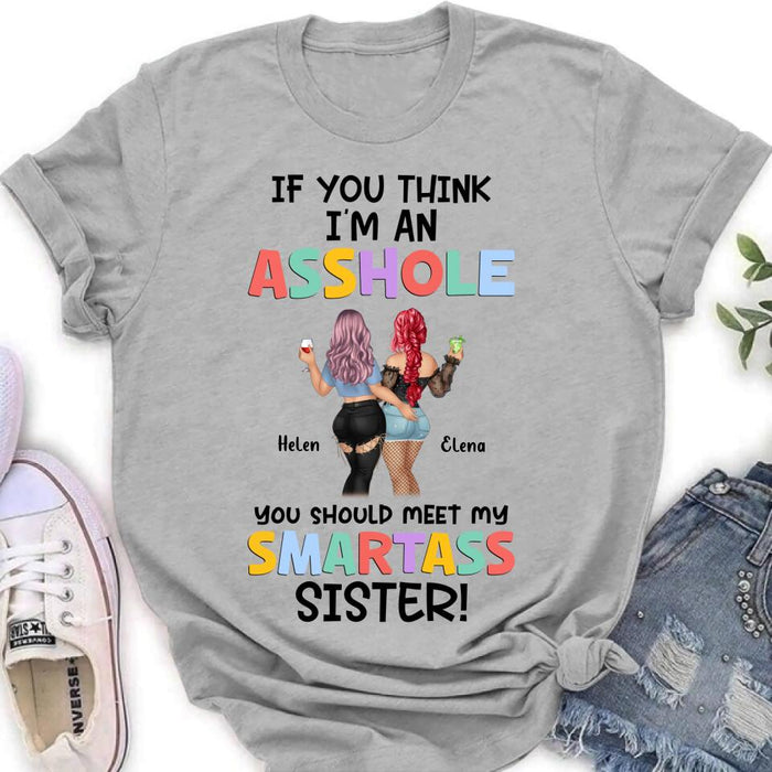 Custom Personalized Sisters Shirt/ Hoodie - Upto 4 Girls - Gift Idea For Sisters/ Friends - If You Think I'm An Asshole You Should Meet My Smartass Sister