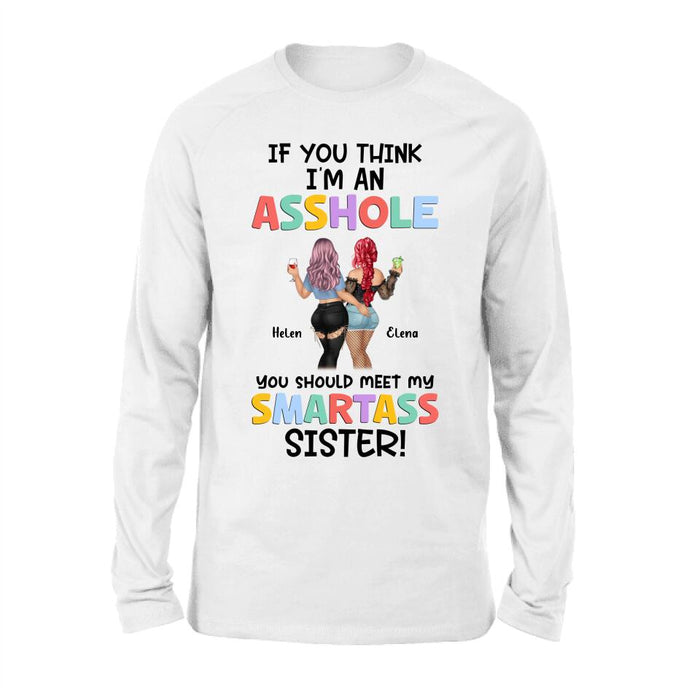 Custom Personalized Sisters Shirt/ Hoodie - Upto 4 Girls - Gift Idea For Sisters/ Friends - If You Think I'm An Asshole You Should Meet My Smartass Sister