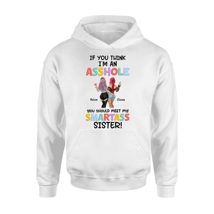 Custom Personalized Sisters Shirt/ Hoodie - Upto 4 Girls - Gift Idea For Sisters/ Friends - If You Think I'm An Asshole You Should Meet My Smartass Sister