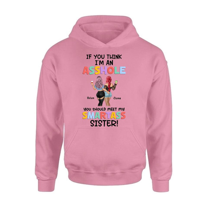 Custom Personalized Sisters Shirt/ Hoodie - Upto 4 Girls - Gift Idea For Sisters/ Friends - If You Think I'm An Asshole You Should Meet My Smartass Sister