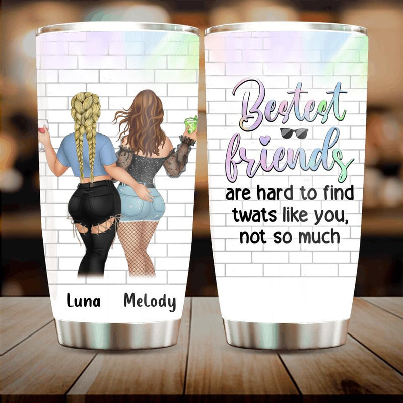 Personalized Funny Friends Tumbler - Gift Idea For Friends/Besties - Bestest Friends Are Hard To Find Twats Like You Not So Much