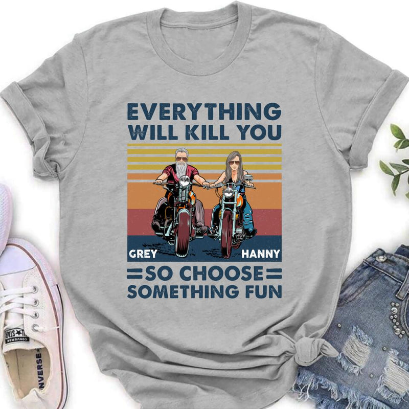 Personalized Bike Couple Shirt/ Hoodie - Gift Idea For Biker/ Couple - Everything Will Kill You So Choose Something Fun