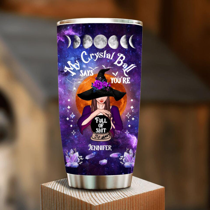 Custom Personalized Witch Tumbler - Gift Idea For Halloween - My Crystal Ball Says You're Full Of Shit